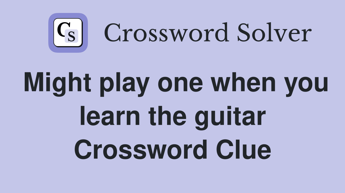 Might play one when you learn the guitar Crossword Clue