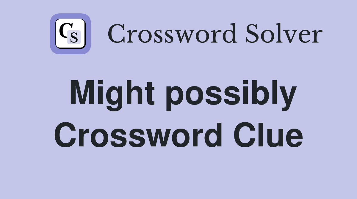 Might possibly Crossword Clue