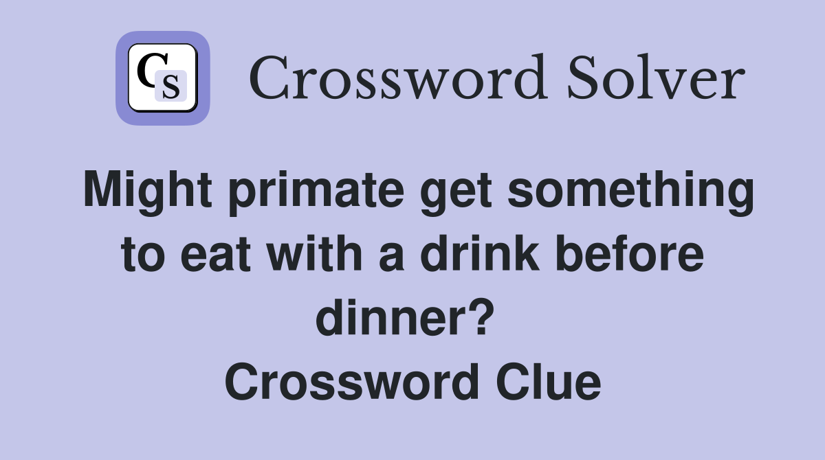Might primate get something to eat with a drink before dinner?  Crossword Clue