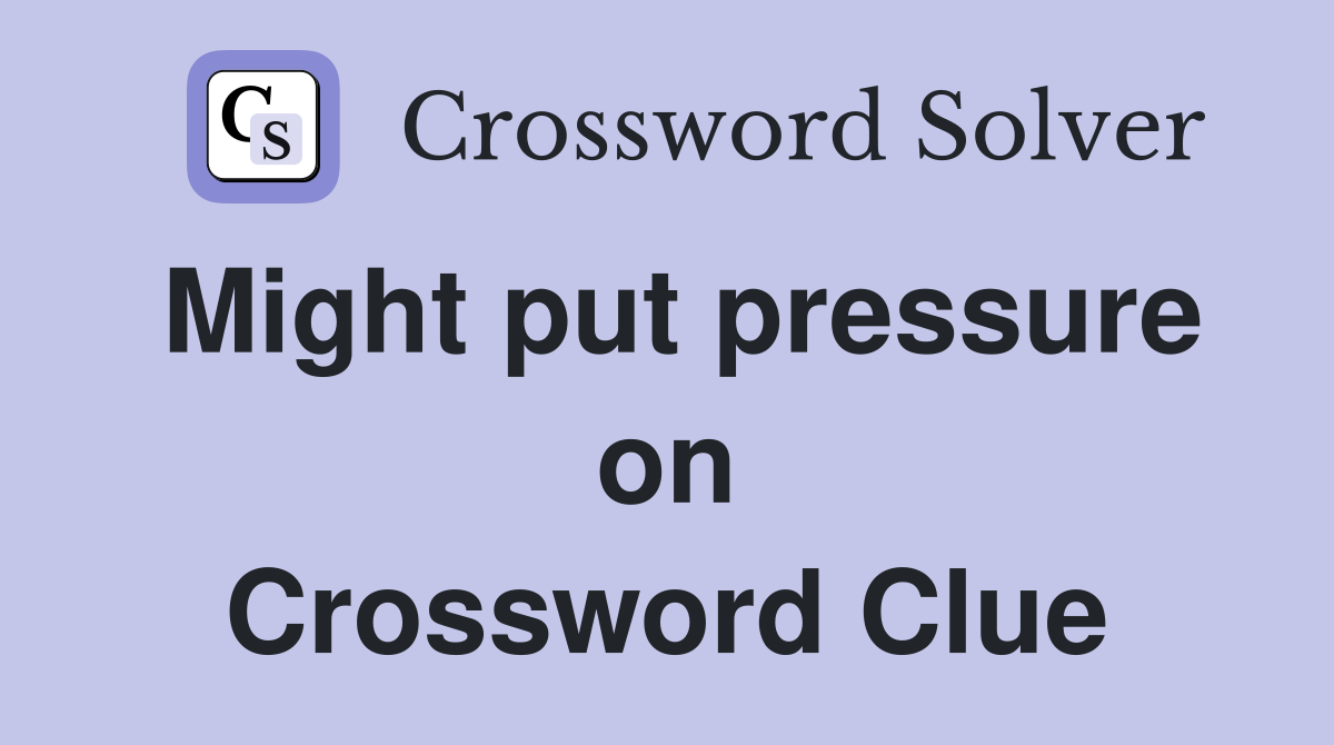 Might put pressure on Crossword Clue