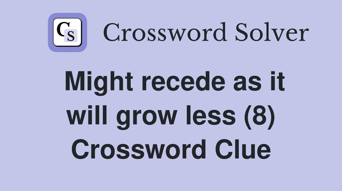 Might recede as it will grow less (8) Crossword Clue
