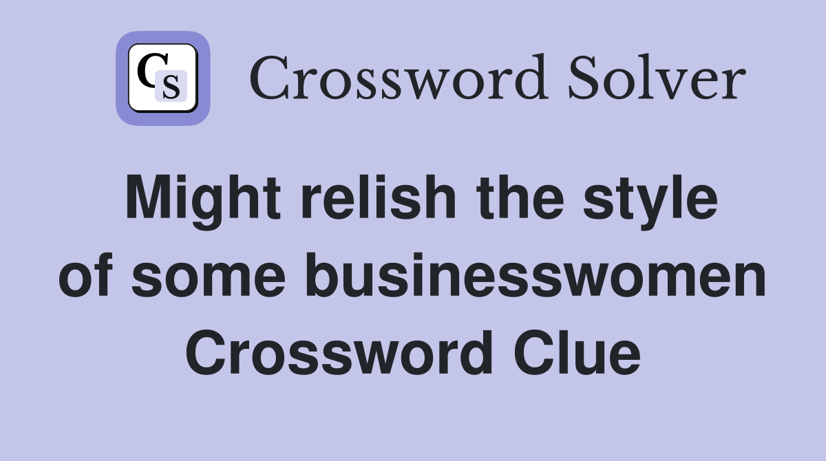 Might relish the style of some businesswomen Crossword Clue