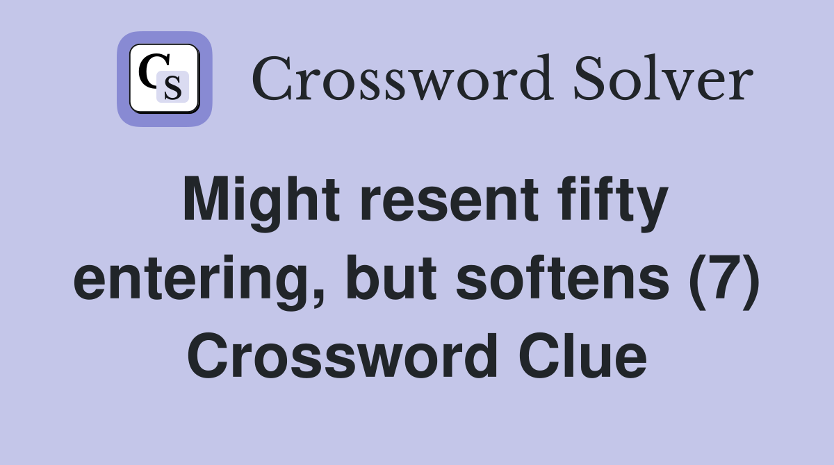 Might resent fifty entering, but softens (7) Crossword Clue