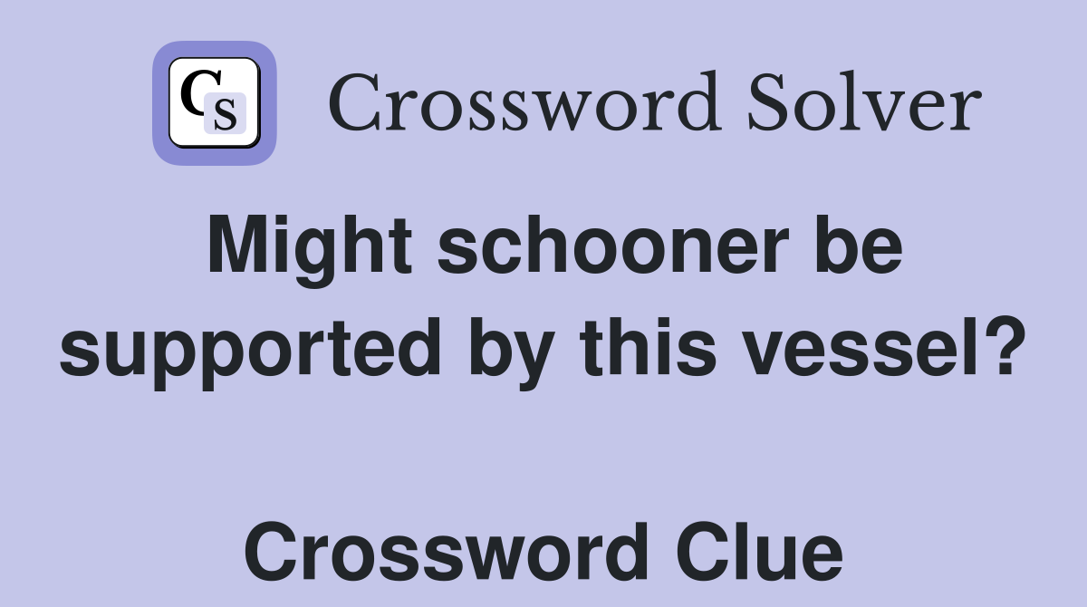 Might schooner be supported by this vessel?  Crossword Clue