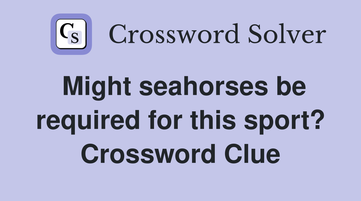 Might seahorses be required for this sport? Crossword Clue