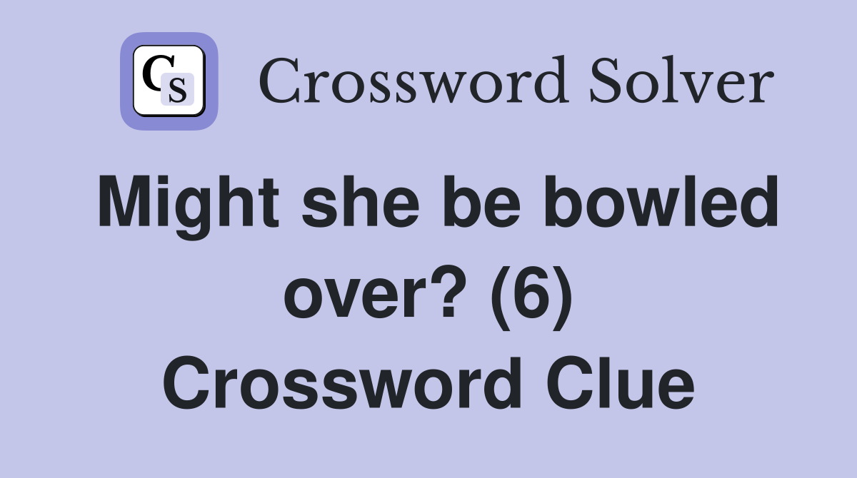 Might she be bowled over? (6) Crossword Clue