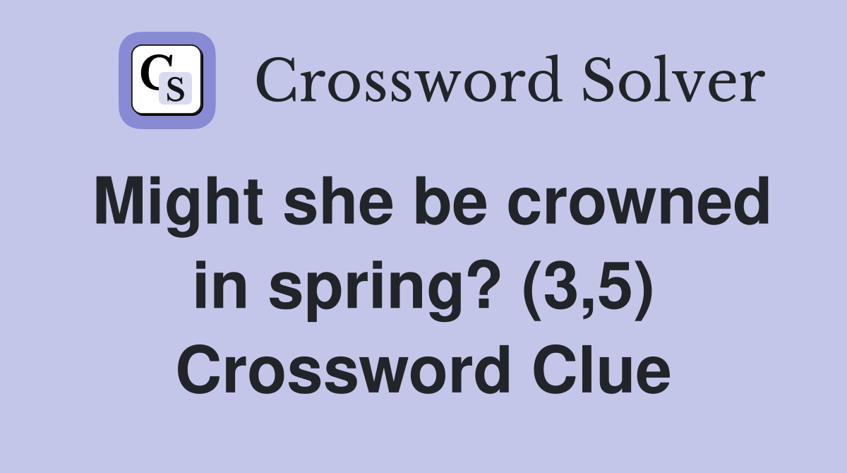 Might she be crowned in spring? (3,5) Crossword Clue