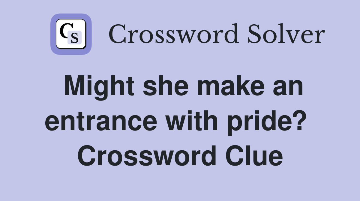 Might she make an entrance with pride?  Crossword Clue