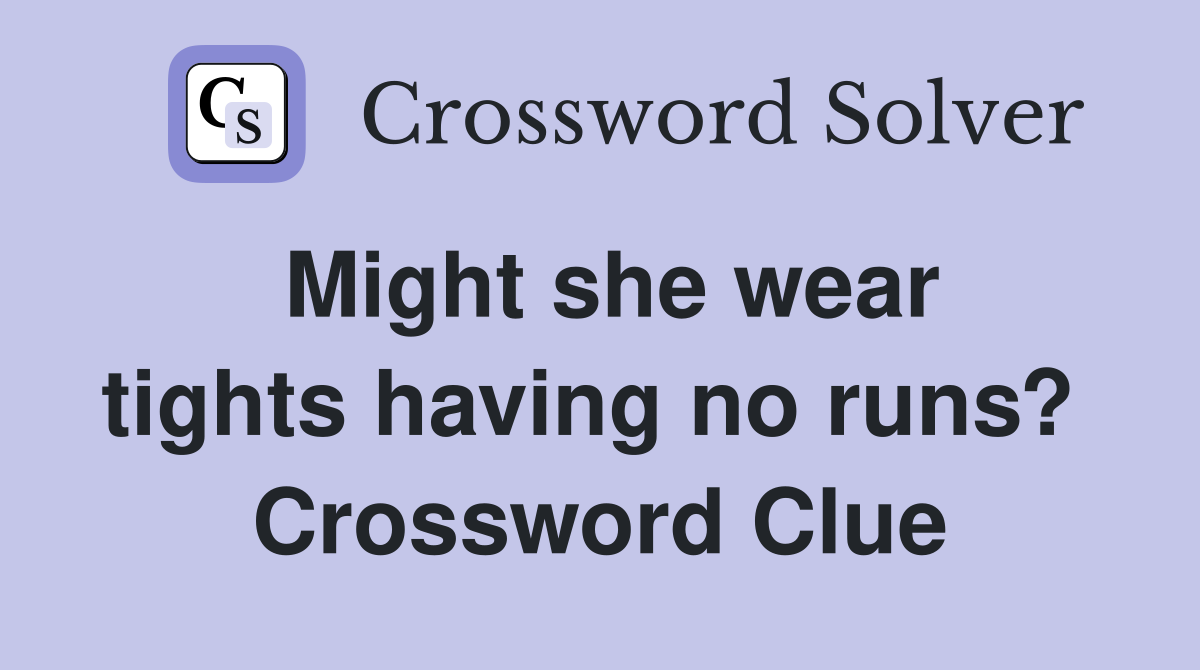 Might she wear tights having no runs?  Crossword Clue