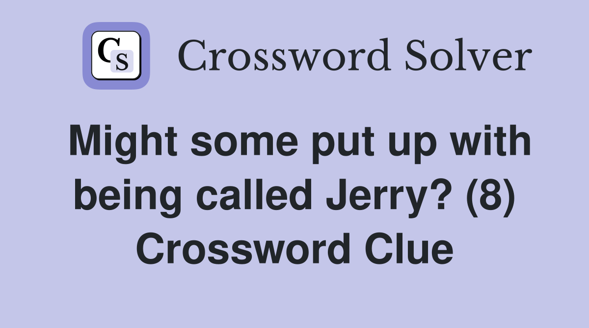Might some put up with being called Jerry? (8) Crossword Clue