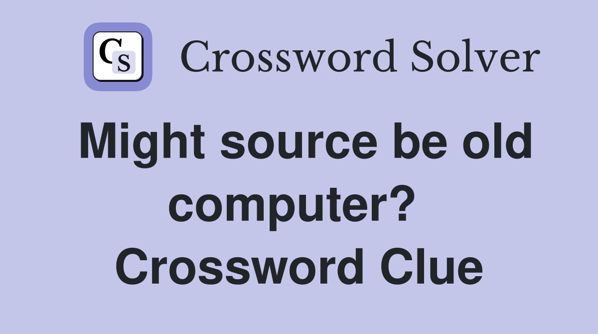 Might source be old computer?  Crossword Clue