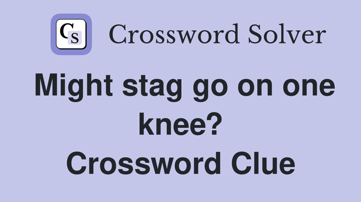 Might stag go on one knee? Crossword Clue