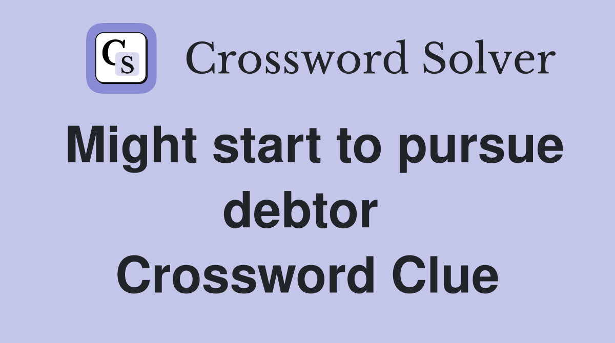 Might start to pursue debtor  Crossword Clue