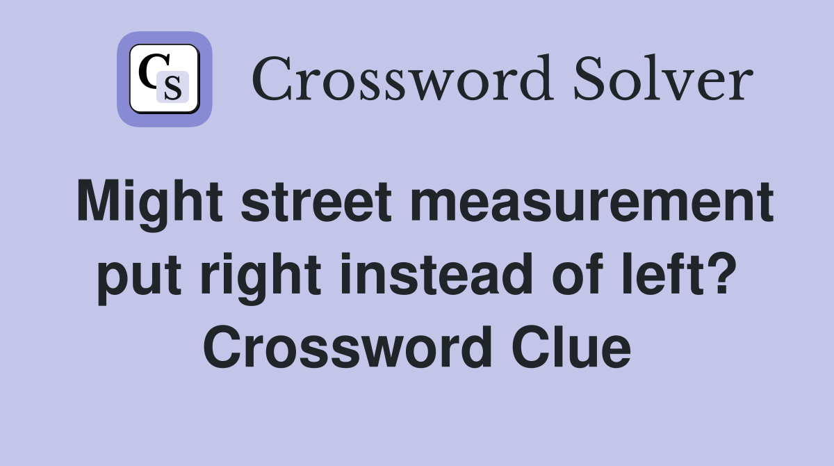 Might street measurement put right instead of left? Crossword Clue