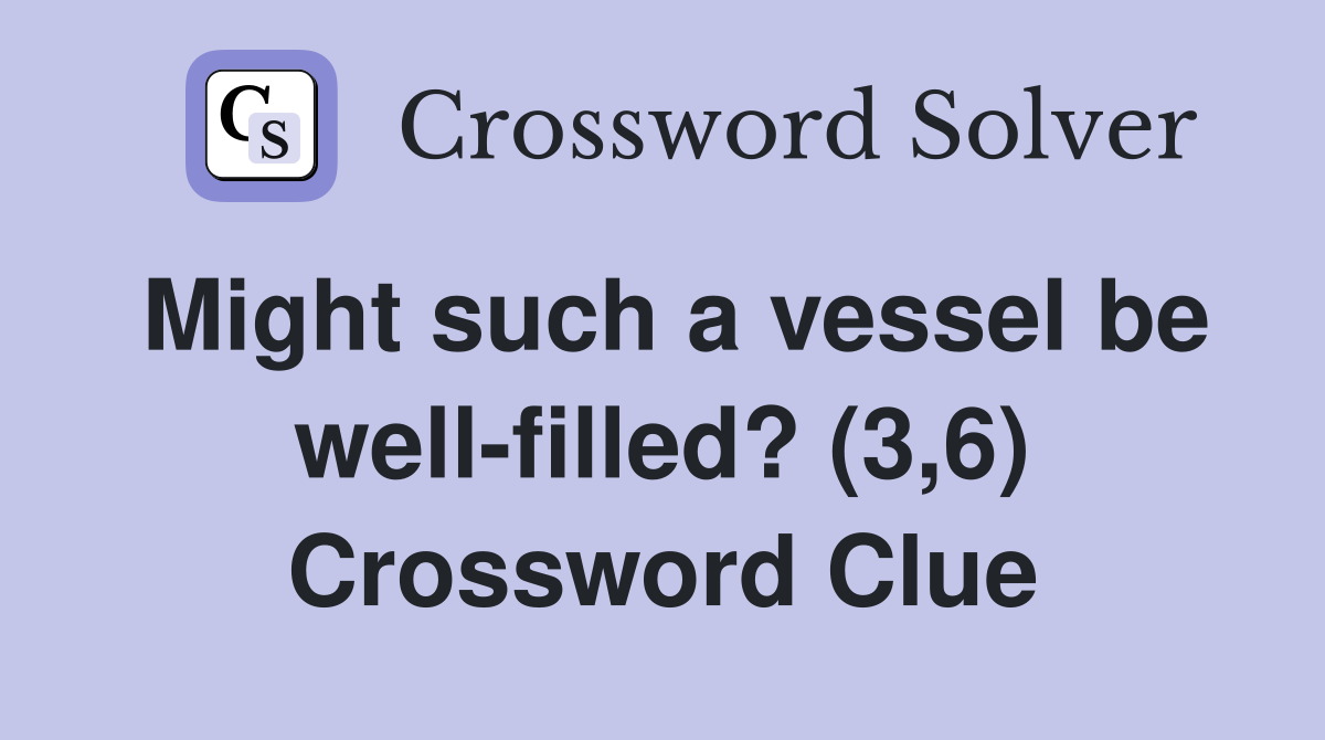 Might such a vessel be well-filled? (3,6) Crossword Clue