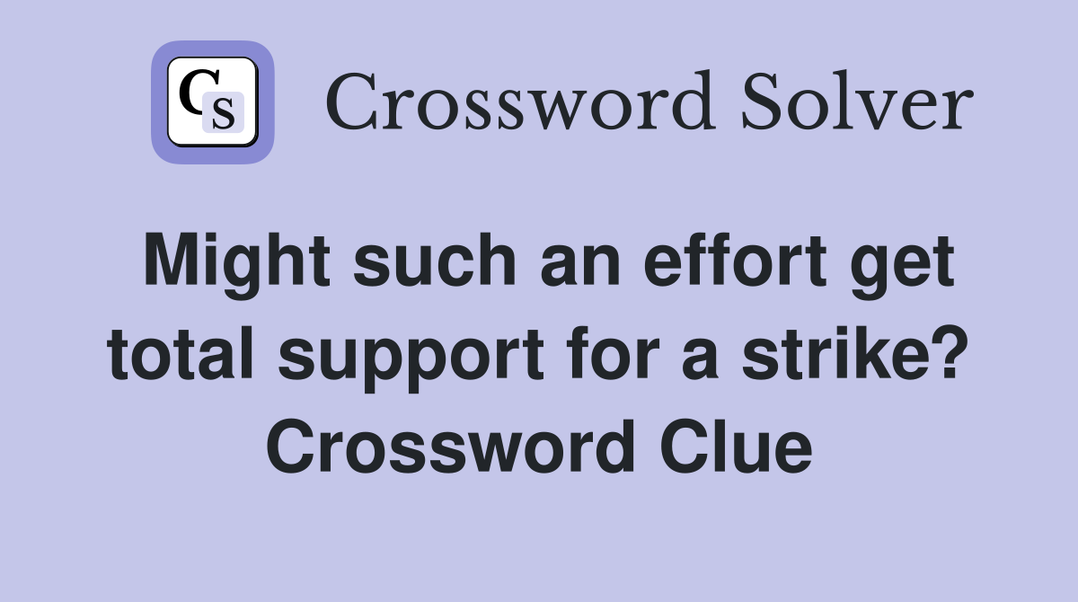 Might such an effort get total support for a strike? Crossword Clue
