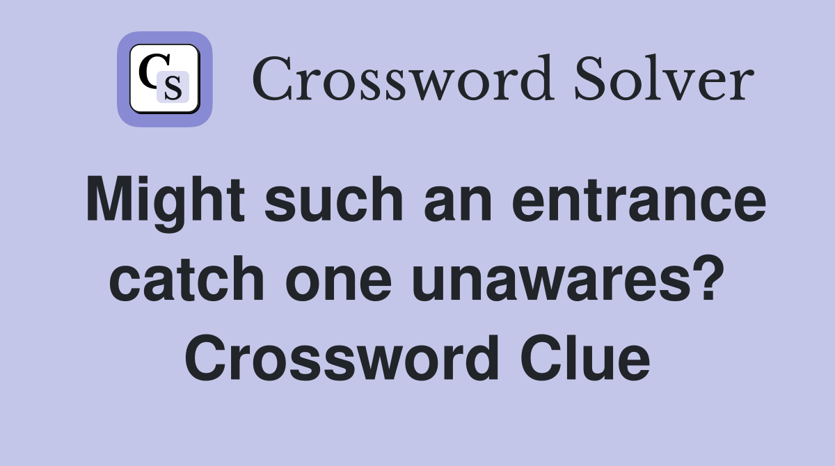 Might such an entrance catch one unawares? Crossword Clue