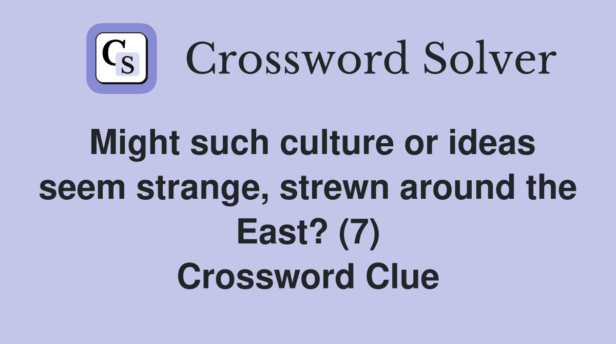 Might such culture or ideas seem strange, strewn around the East? (7) Crossword Clue