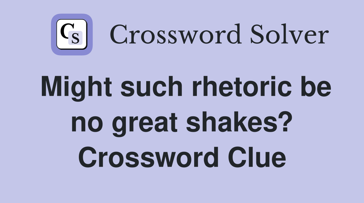 Might such rhetoric be no great shakes? Crossword Clue