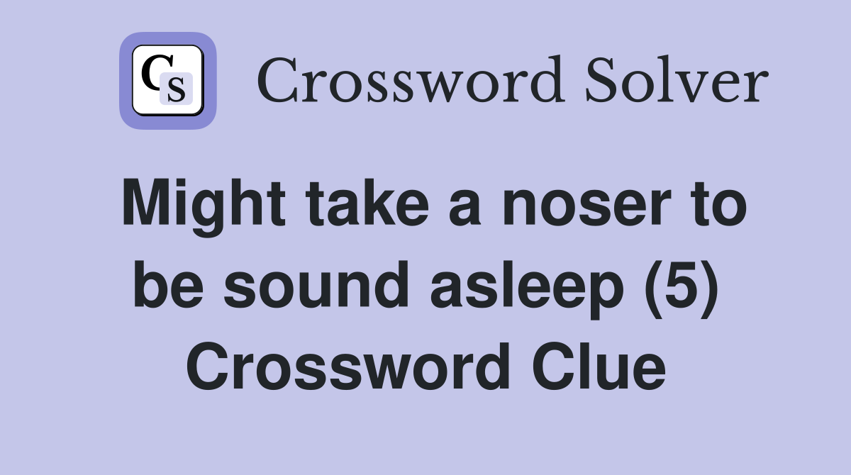 Might take a noser to be sound asleep (5) Crossword Clue