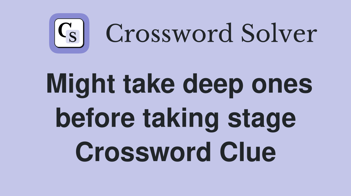 Might take deep ones before taking stage Crossword Clue