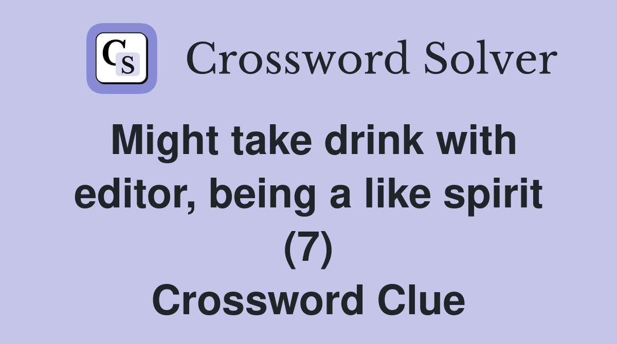 Might take drink with editor, being a like spirit (7) Crossword Clue