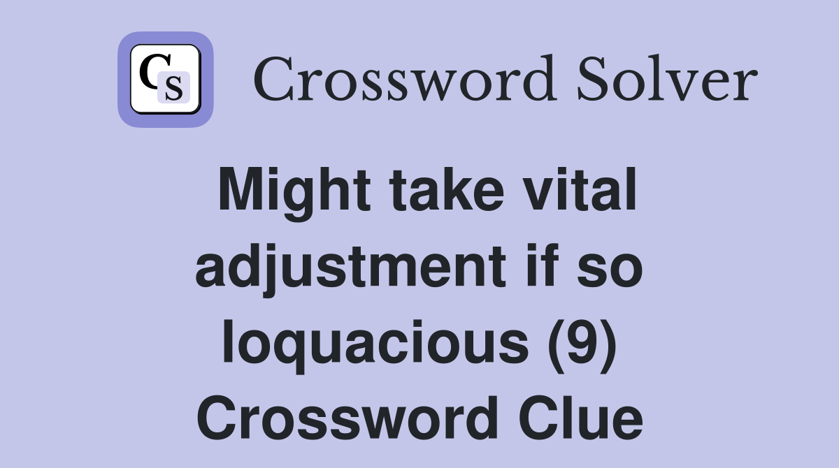 Might take vital adjustment if so loquacious (9) Crossword Clue