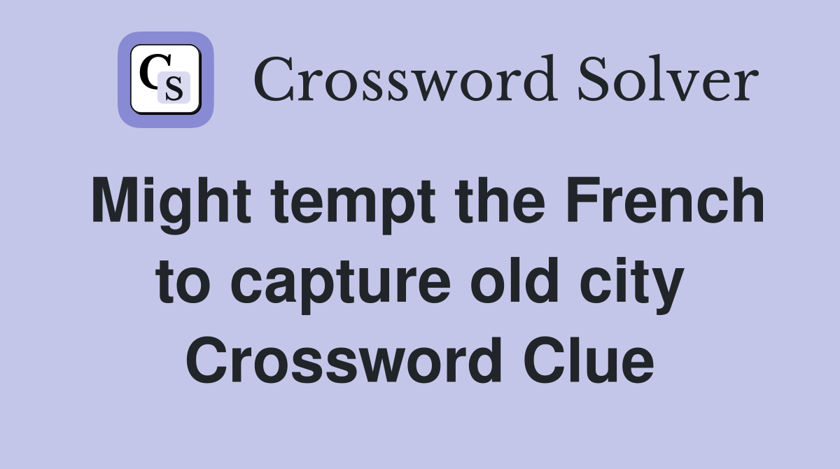 Might tempt the French to capture old city Crossword Clue