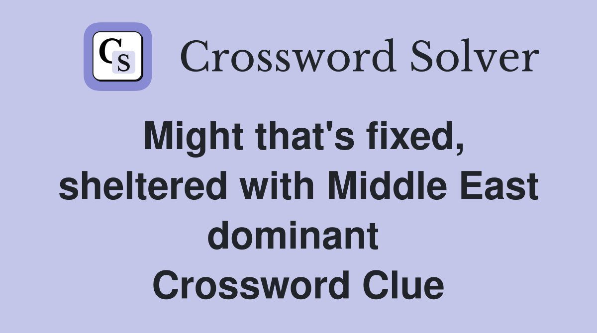 Might that's fixed, sheltered with Middle East dominant  Crossword Clue