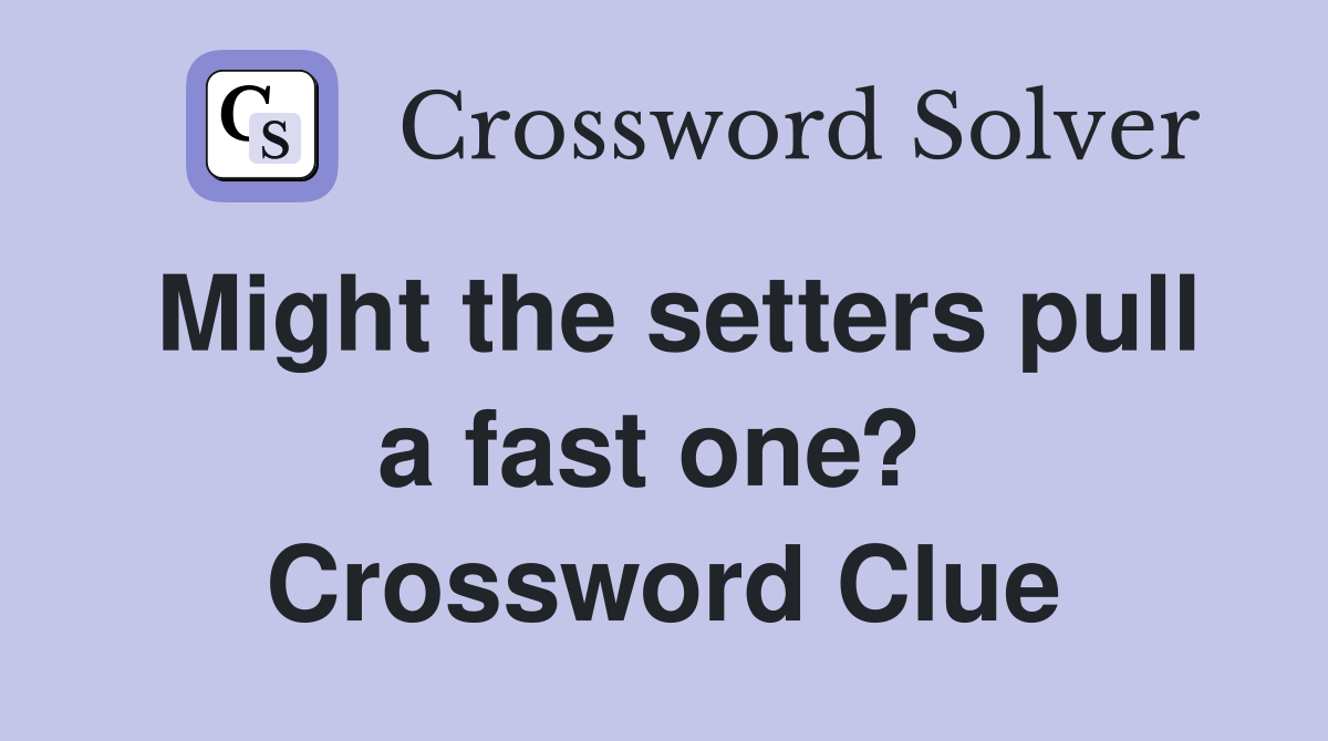 Might the setters pull a fast one?  Crossword Clue