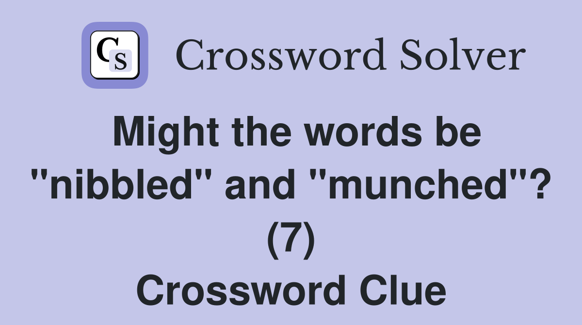 Might the words be "nibbled" and "munched"? (7) Crossword Clue