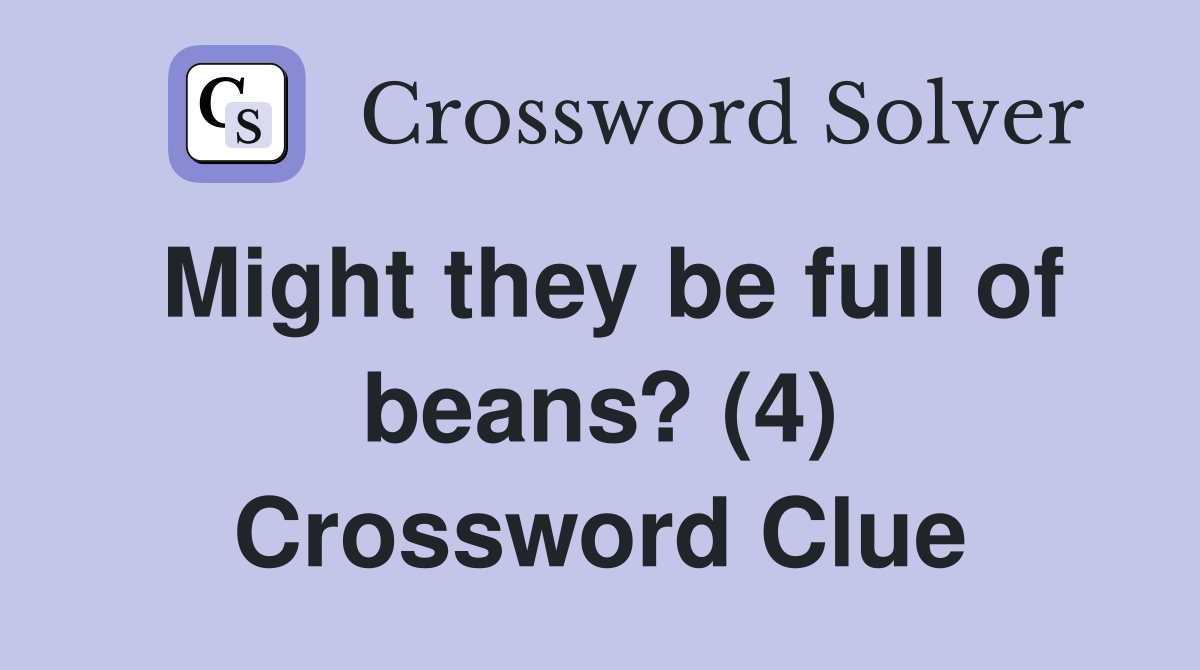 Might they be full of beans? (4) Crossword Clue