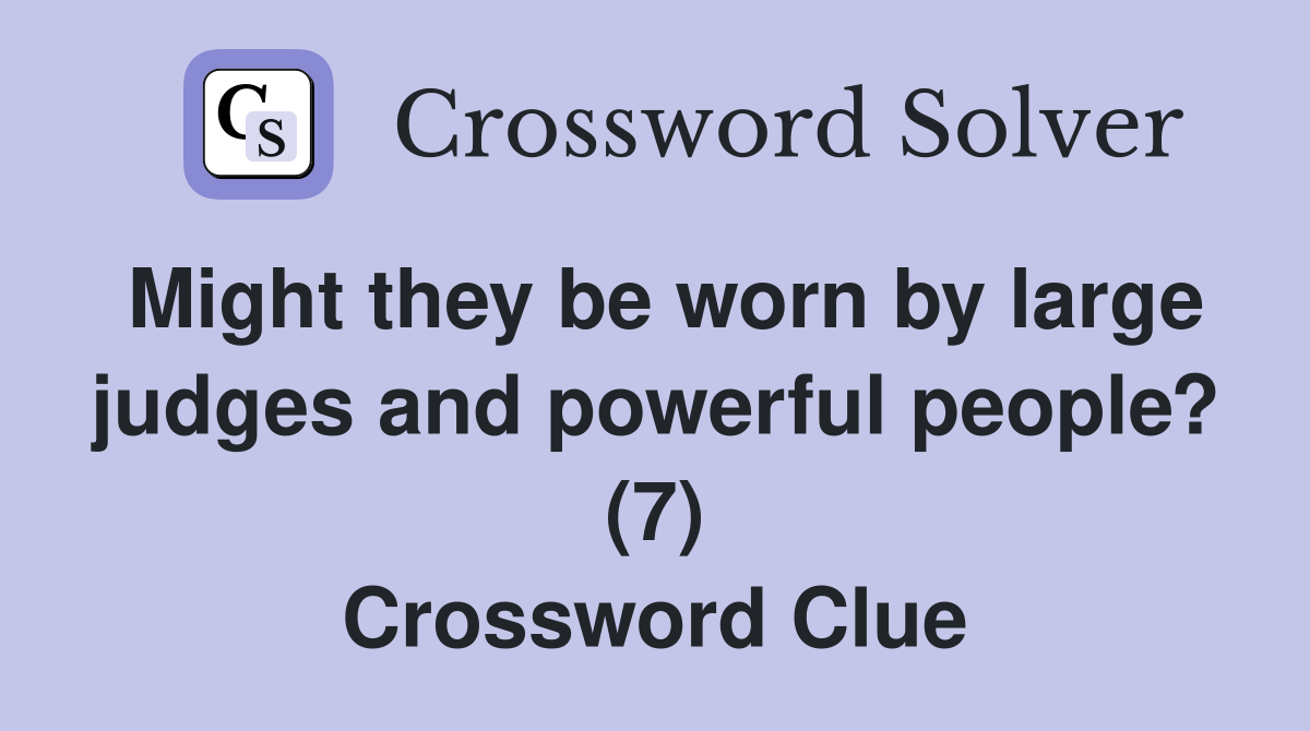 Might they be worn by large judges and powerful people? (7) Crossword Clue