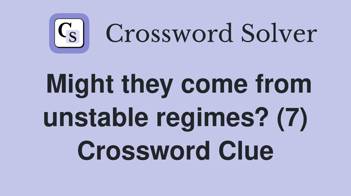 Might they come from unstable regimes? (7) Crossword Clue
