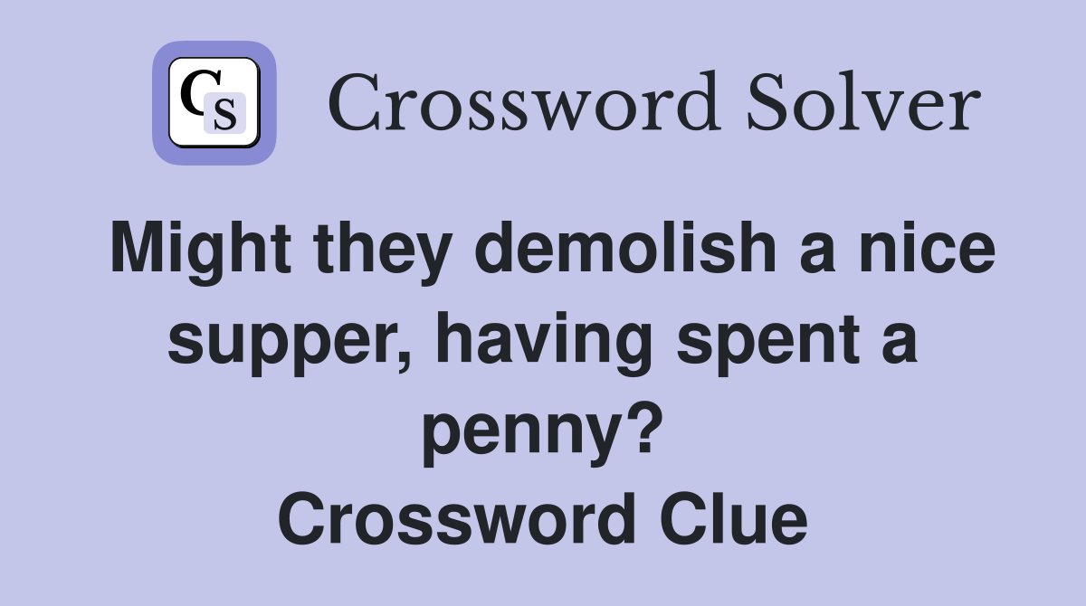 Might they demolish a nice supper, having spent a penny? Crossword Clue