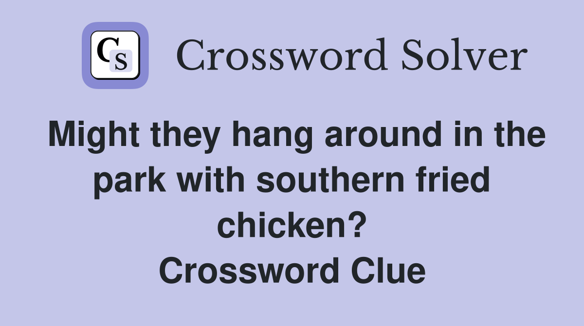 Might they hang around in the park with southern fried chicken? Crossword Clue