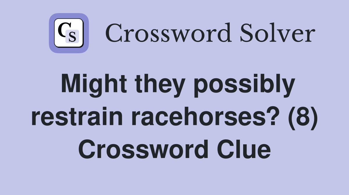 Might they possibly restrain racehorses? (8) Crossword Clue