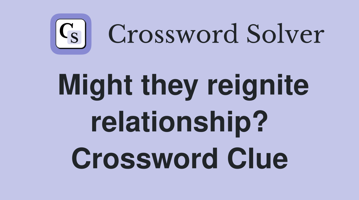 Might they reignite relationship? Crossword Clue