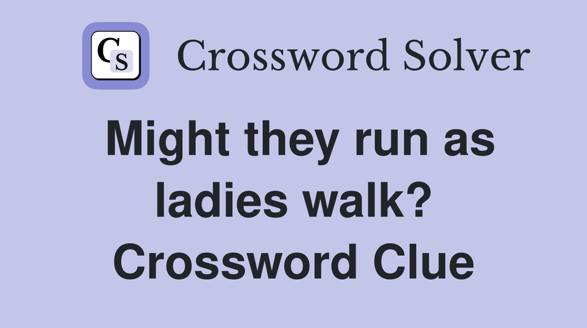 Might they run as ladies walk? Crossword Clue