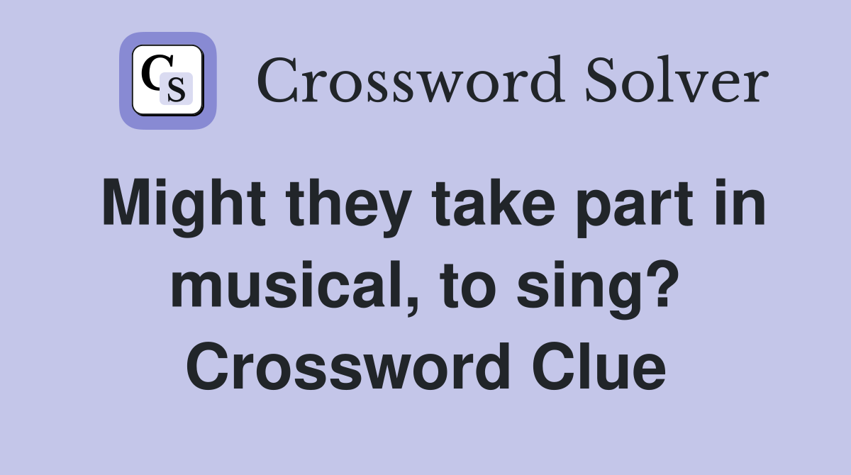 Might they take part in musical, to sing? Crossword Clue