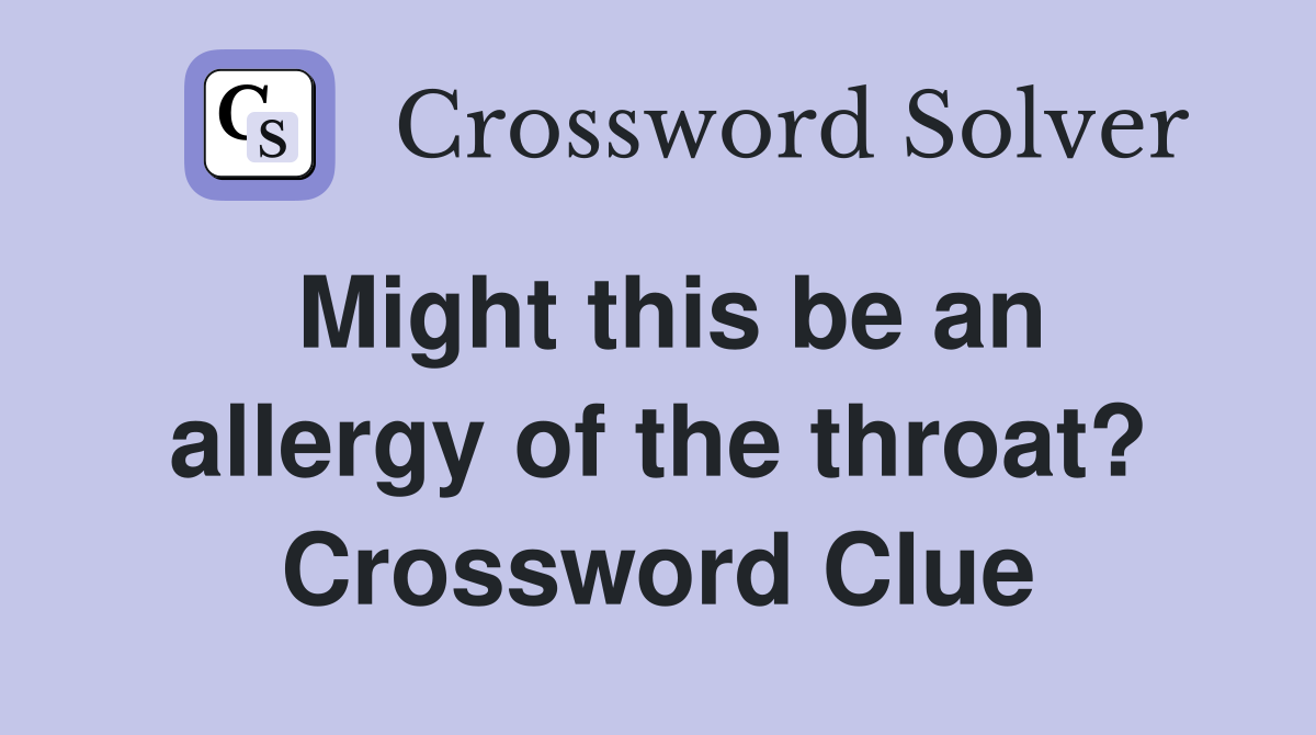 Might this be an allergy of the throat? Crossword Clue