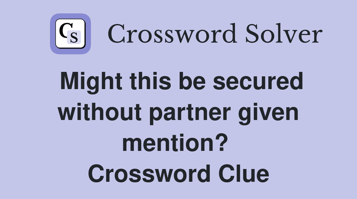 Might this be secured without partner given mention?  Crossword Clue