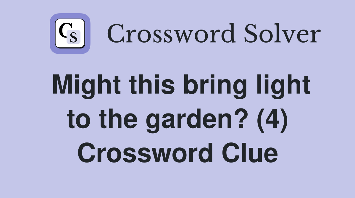 Might this bring light to the garden? (4) Crossword Clue