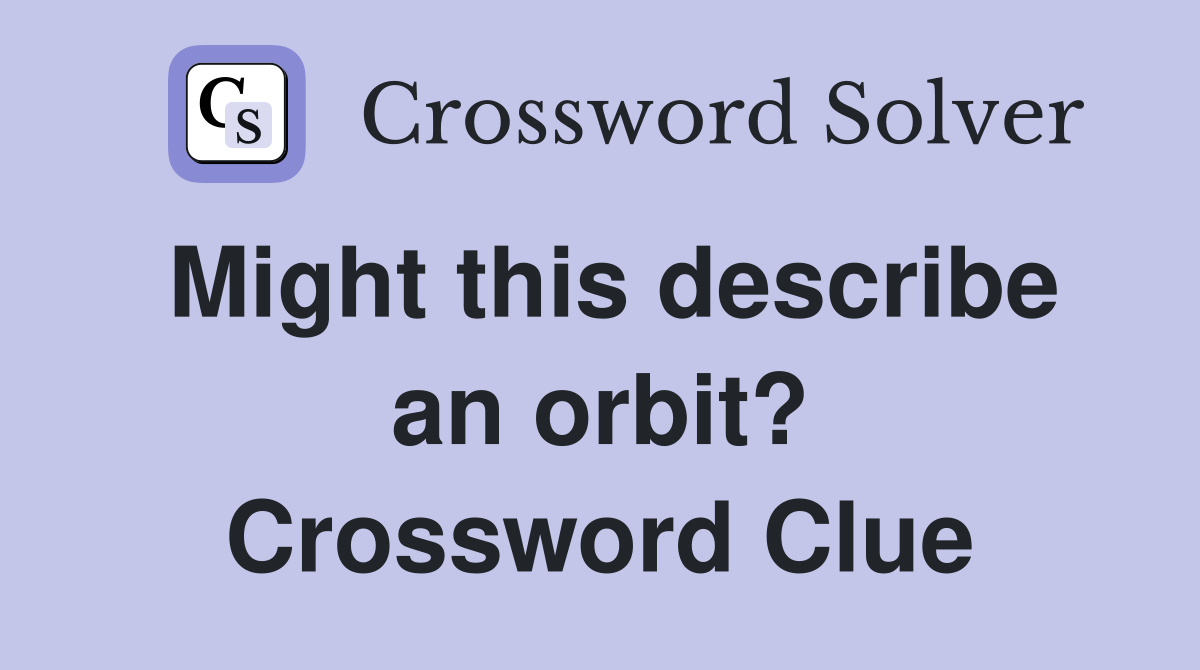 Might this describe an orbit? Crossword Clue
