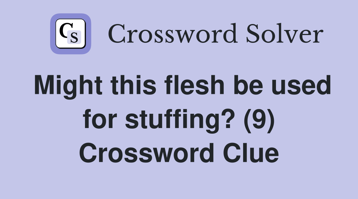 Might this flesh be used for stuffing? (9) Crossword Clue