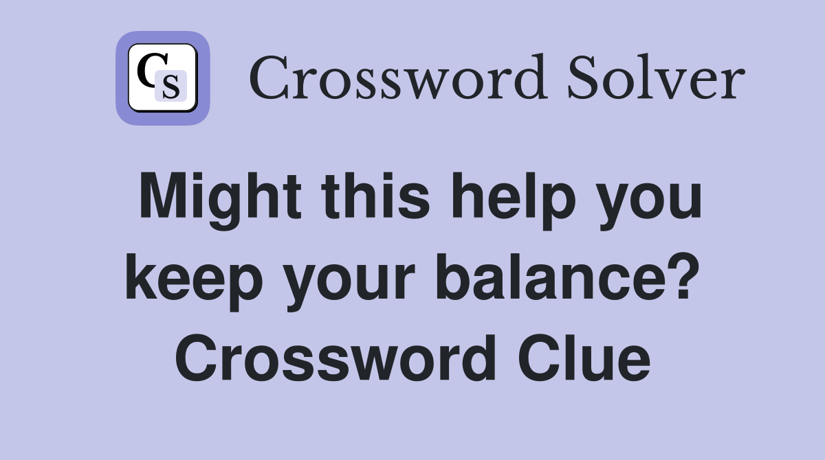 Might this help you keep your balance? Crossword Clue