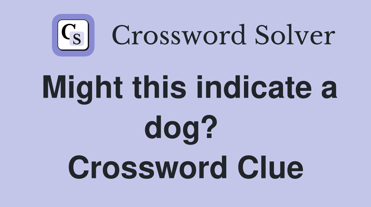Might this indicate a dog?  Crossword Clue