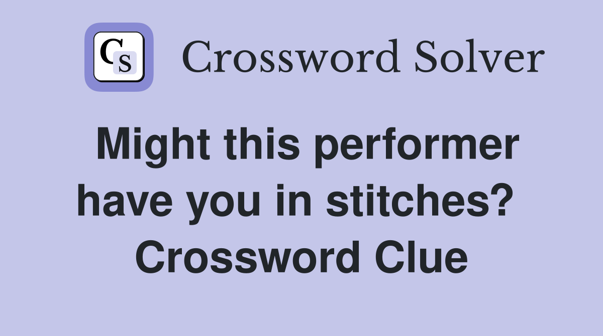 Might this performer have you in stitches?  Crossword Clue