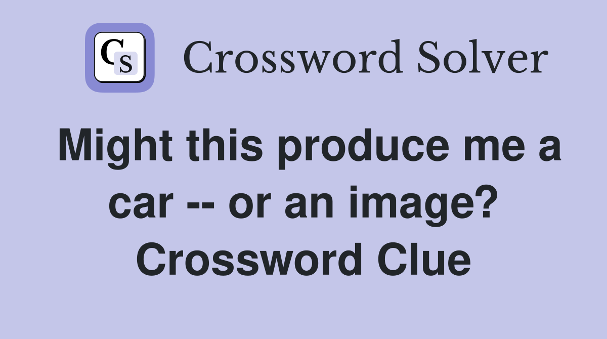 Might this produce me a car -- or an image? Crossword Clue