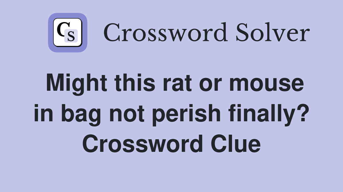 Might this rat or mouse in bag not perish finally? Crossword Clue